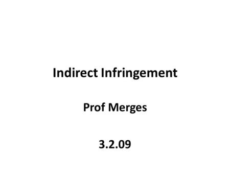 Indirect Infringement Prof Merges 3.2.09. Agenda Indirect Liability Remedies (briefly)