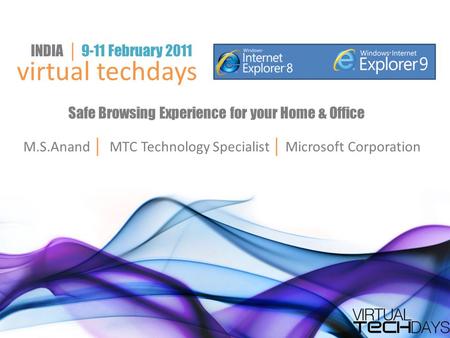Virtual techdays INDIA │ 9-11 February 2011 Safe Browsing Experience for your Home & Office M.S.Anand │ MTC Technology Specialist │ Microsoft Corporation.