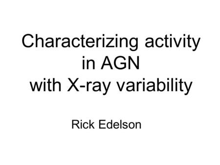 Characterizing activity in AGN with X-ray variability Rick Edelson.