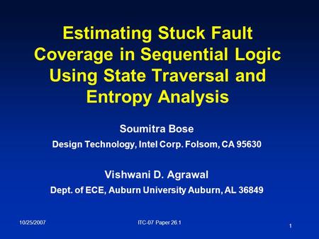 1 ITC-07 Paper 26.110/25/2007 Estimating Stuck Fault Coverage in Sequential Logic Using State Traversal and Entropy Analysis Soumitra Bose Design Technology,