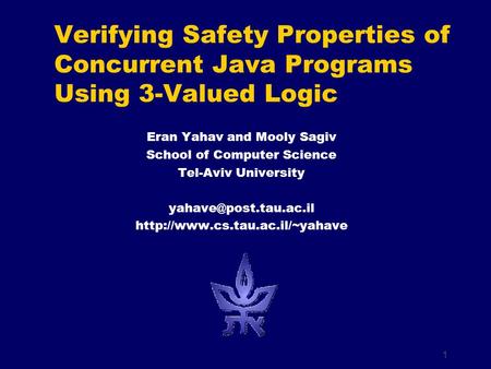 1 Eran Yahav and Mooly Sagiv School of Computer Science Tel-Aviv University  Verifying Safety Properties.