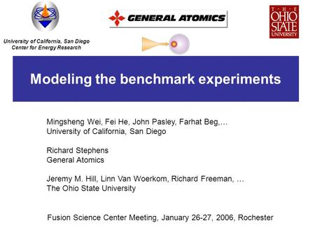 Modeling the benchmark experiments Mingsheng Wei, Fei He, John Pasley, Farhat Beg,… University of California, San Diego Richard Stephens General Atomics.