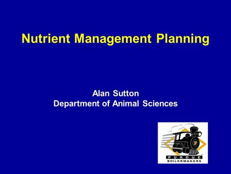 Nutrient Management Planning Alan Sutton Department of Animal Sciences.