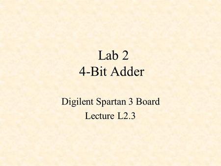 Lab 2 4-Bit Adder Digilent Spartan 3 Board Lecture L2.3.
