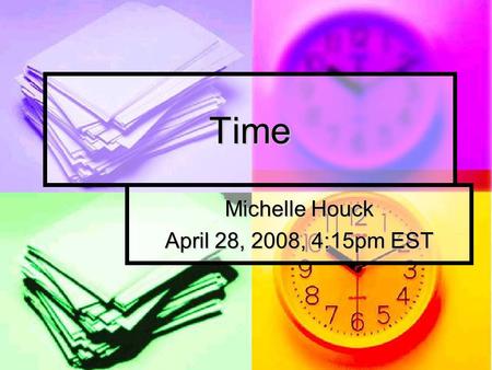 Time Michelle Houck April 28, 2008, 4:15pm EST. What is time? Standard by which we measure Standard by which we measure One of the fundamental units of.