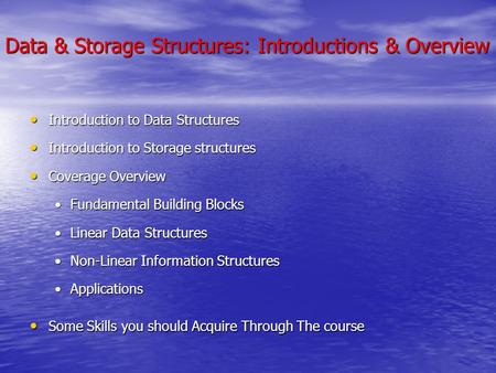 Data & Storage Structures: Introductions & Overview Introduction to Data Structures Introduction to Data Structures Introduction to Storage structures.