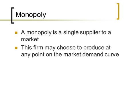 Monopoly A monopoly is a single supplier to a market