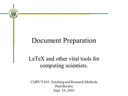 Document Preparation LaTeX and other vital tools for computing scientists. CMPUT 603: Teaching and Research Methods Paul Berube Sept. 19, 2005.