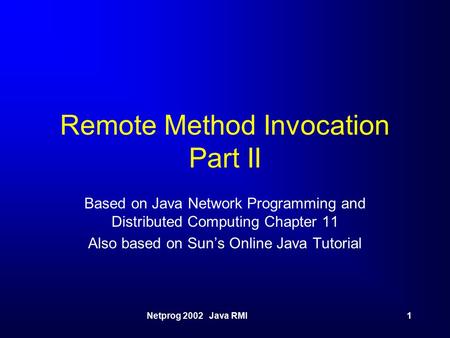 Netprog 2002 Java RMI1 Remote Method Invocation Part II Based on Java Network Programming and Distributed Computing Chapter 11 Also based on Sun’s Online.