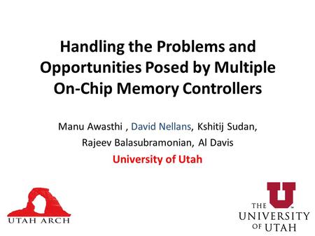 Handling the Problems and Opportunities Posed by Multiple On-Chip Memory Controllers Manu Awasthi, David Nellans, Kshitij Sudan, Rajeev Balasubramonian,