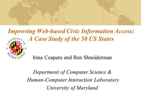 Improving Web-based Civic Information Access: A Case Study of the 50 US States Irina Ceaparu and Ben Shneiderman Department of Computer Science & Human-Computer.