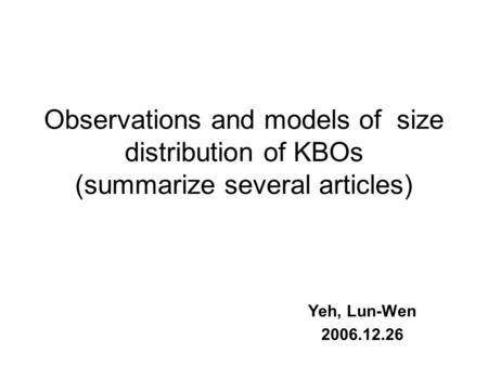 Observations and models of size distribution of KBOs (summarize several articles) Yeh, Lun-Wen 2006.12.26.