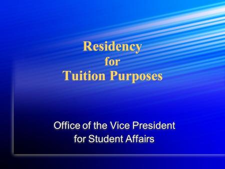 Residency for Tuition Purposes Office of the Vice President for Student Affairs Office of the Vice President for Student Affairs.