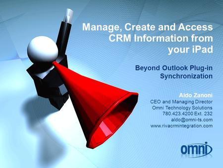 Manage, Create and Access CRM Information from your iPad Beyond Outlook Plug-in Synchronization Aldo Zanoni CEO and Managing Director Omni Technology Solutions.