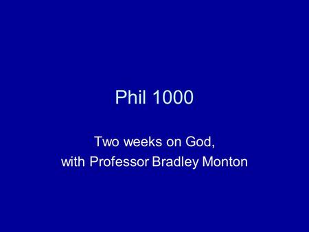 Phil 1000 Two weeks on God, with Professor Bradley Monton.