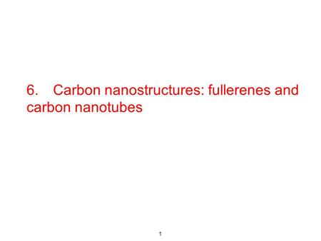 6. Carbon nanostructures: fullerenes and carbon nanotubes 1.