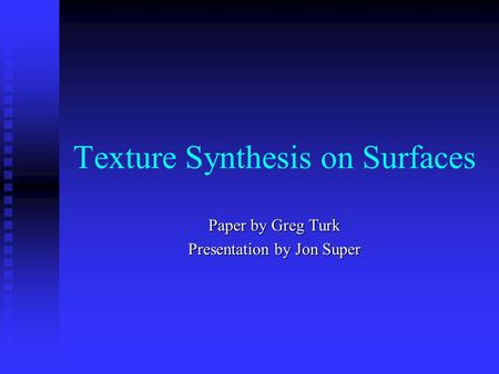 Texture Synthesis on Surfaces Paper by Greg Turk Presentation by Jon Super.