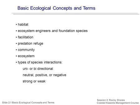 Basic Ecological Concepts and Terms Session 2: Rocky Shores Coastal Hazards Management Course Slide 2.1 Basic Ecological Concepts and Terms habitat ecosystem.