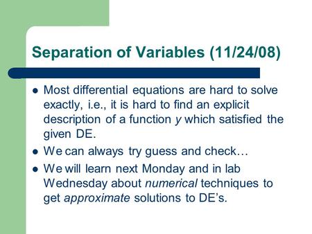Separation of Variables (11/24/08) Most differential equations are hard to solve exactly, i.e., it is hard to find an explicit description of a function.