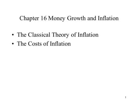 1 Chapter 16 Money Growth and Inflation The Classical Theory of Inflation The Costs of Inflation.