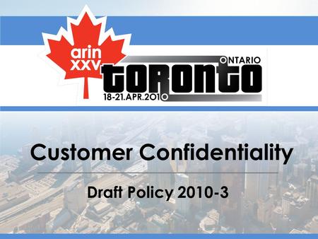 Customer Confidentiality Draft Policy 2010-3. Origin (Proposal 95)9 June 2009 Draft Policy (successfully petitioned) 2 February 2010 Aaron Wendel has.
