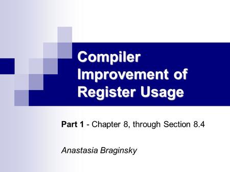 Compiler Improvement of Register Usage Part 1 - Chapter 8, through Section 8.4 Anastasia Braginsky.