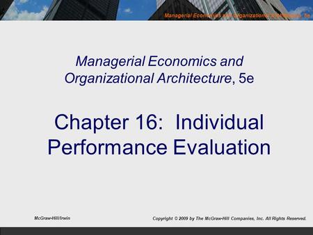 Managerial Economics and Organizational Architecture, 5e Chapter 16: Individual Performance Evaluation McGraw-Hill/Irwin Copyright © 2009 by The McGraw-Hill.