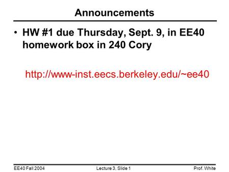 Announcements HW #1 due Thursday, Sept. 9, in EE40 homework box in 240 Cory http://www-inst.eecs.berkeley.edu/~ee40.