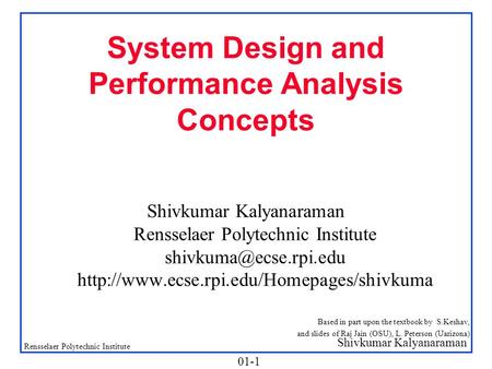 Shivkumar Kalyanaraman Rensselaer Polytechnic Institute 01-1 System Design and Performance Analysis Concepts Shivkumar Kalyanaraman Rensselaer Polytechnic.