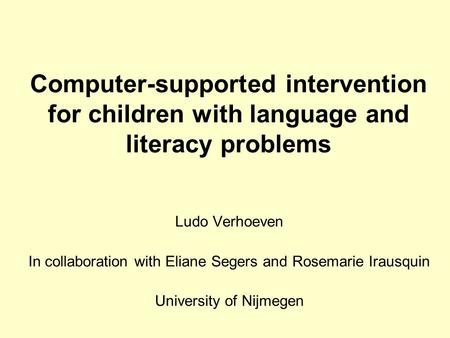 Computer-supported intervention for children with language and literacy problems Ludo Verhoeven In collaboration with Eliane Segers and Rosemarie Irausquin.