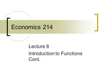 Economics 214 Lecture 8 Introduction to Functions Cont.