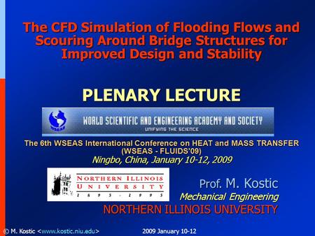2009 January 10-12© M. Kostic Prof. M. Kostic Mechanical Engineering NORTHERN ILLINOIS UNIVERSITY The CFD Simulation of Flooding Flows and Scouring Around.