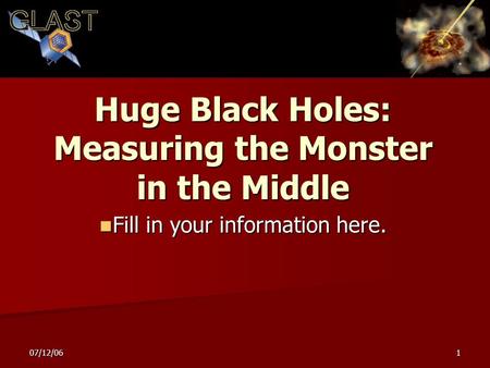 07/12/061 Huge Black Holes: Measuring the Monster in the Middle Fill in your information here. Fill in your information here.
