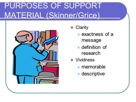 PURPOSES OF SUPPORT MATERIAL (Skinner/Grice) Clarity exactness of a message definition of research Vividness memorable descriptive.