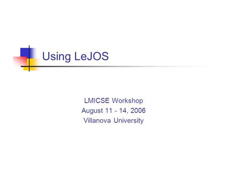 Using LeJOS LMICSE Workshop August 11 - 14, 2006 Villanova University.