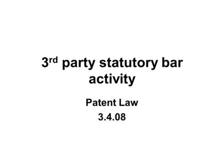 3 rd party statutory bar activity Patent Law 3.4.08.
