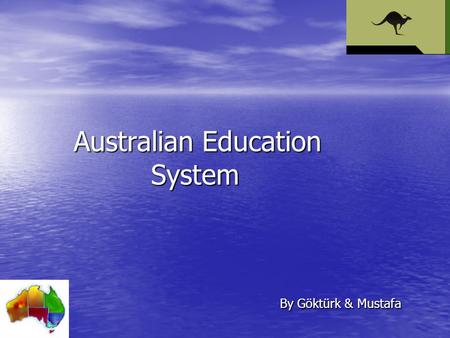 Australian Education System By Göktürk & Mustafa.