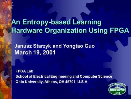 1 FPGA Lab School of Electrical Engineering and Computer Science Ohio University, Athens, OH 45701, U.S.A. An Entropy-based Learning Hardware Organization.