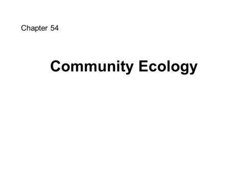 Chapter 54 Community Ecology. What is a Community? It is an assemblage of species living close enough together for potential interaction. Communities.