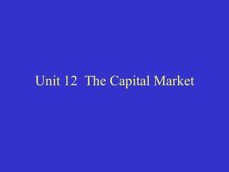 Unit 12 The Capital Market. I. What is the capital market? The capital market refers to a market where encompasses any transaction involving long-term.