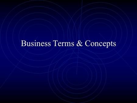 Business Terms & Concepts. Some Basic Definitions An organization is a group of people within some structure who possess a common objective, usually expressed.