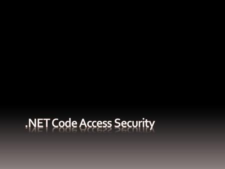 Code Access Security vs. Role-Based Security  RBS  Security identity attached to user accounts  Access to resources specified according to user’s group.