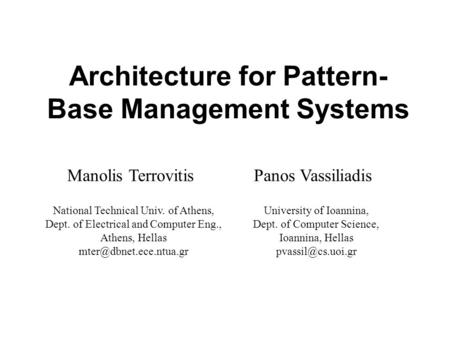 Architecture for Pattern- Base Management Systems Manolis TerrovitisPanos Vassiliadis National Technical Univ. of Athens, Dept. of Electrical and Computer.