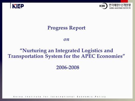 Progress Report on “Nurturing an Integrated Logistics and Transportation System for the APEC Economies” 2006-2008.