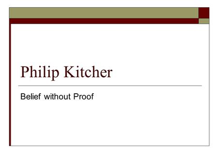 Philip Kitcher Belief without Proof. Philip Stuart Kitcher  Philosopher of science, now at Columbia University.  Has written on creationism, sociobiology,