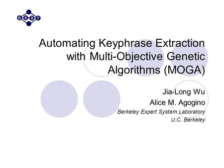 Automating Keyphrase Extraction with Multi-Objective Genetic Algorithms (MOGA) Jia-Long Wu Alice M. Agogino Berkeley Expert System Laboratory U.C. Berkeley.