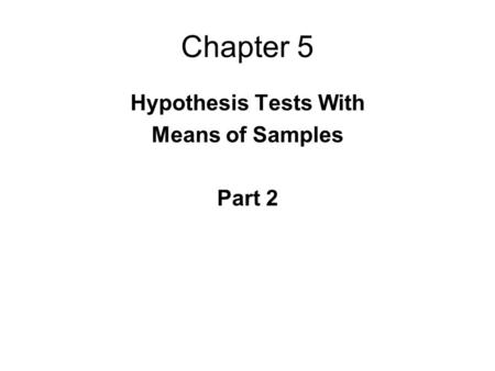 Chapter 5 Hypothesis Tests With Means of Samples Part 2.