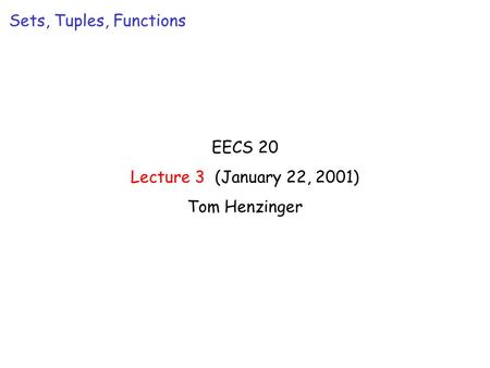 EECS 20 Lecture 3 (January 22, 2001) Tom Henzinger Sets, Tuples, Functions.