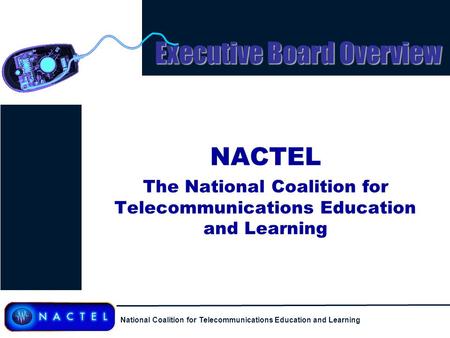 National Coalition for Telecommunications Education and Learning Executive Board Overview NACTEL The National Coalition for Telecommunications Education.