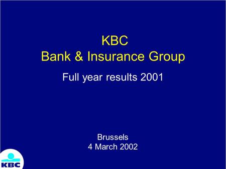 KBC Bank & Insurance Group Full year results 2001 Brussels 4 March 2002.